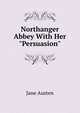 Northanger Abbey With Her "Persuasion"., Jane Austen 