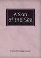 A Son of the Sea, Bullen Frank Thomas 