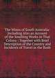 The Mines of South Australia: Including Also an Account of the Smelting Works in That Colony : Together with Brief Description of the Country and Incidents of Travel in the Bush, 