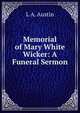 Memorial of Mary White Wicker: A Funeral Sermon, L A. Austin 
