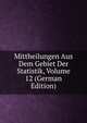 Mittheilungen Aus Dem Gebiet Der Statistik, Volume 12 (German Edition), 