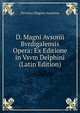 D. Magni Avsonii Bvrdigalensis Opera: Ex Editione in Vsvm Delphini (Latin Edition), Decimus Magnus Ausonius 