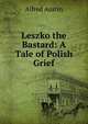 Leszko the Bastard: A Tale of Polish Grief, Austin, Alfred, 1835-1913 