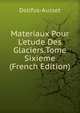Materiaux Pour L'etude Des Glaciers.Tome Sixieme (French Edition), Dollfus-Ausset 