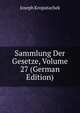 Sammlung Der Gesetze, Volume 27 (German Edition), Joseph Kropatachek 