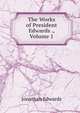The Works of President Edwards ., Volume 1, Edwards, Jonathan 