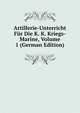 Artillerie-Unterricht Fur Die K. K. Kriegs-Marine, Volume 1 (German Edition), 