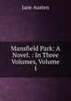 Mansfield Park: A Novel. : In Three Volumes, Volume 1, Jane Austen 