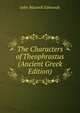 The Characters of Theophrastus (Ancient Greek Edition), John Maxwell Edmonds 