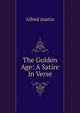 The Golden Age: A Satire In Verse., Austin, Alfred, 1835-1913 