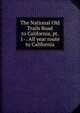 The National Old Trails Road to California, pt. 1- . All year route to California, 