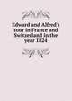 Edward and Alfred's tour in France and Switzerland in the year 1824, 