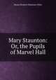 Mary Staunton: Or, the Pupils of Marvel Hall, Rhoda Elizabeth Waterman White 