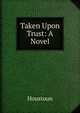 Taken Upon Trust: A Novel, Houstoun 