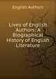Lives of English Authors: A Biographical History of English Literature, English Authors 