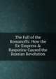 The Fall of the Romanoffs: How the Ex-Empress & Rasputine Caused the Russian Revolution, 