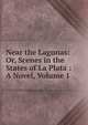 Near the Lagunas: Or, Scenes in the States of La Plata : A Novel, Volume 1, 