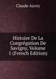 Histoire De La Congregation De Savigny, Volume 1 (French Edition), Claude Auvry 