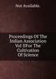Proceedings Of The Indian Association Vol IIFor The Cultivation Of Science., Not Available. 