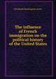 The influence of French immigration on the political history of the United States, Elizabeth Huntington Avery 