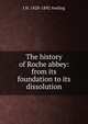 The history of Roche abbey: from its foundation to its dissolution, J H. 1828-1892 Aveling 