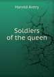 Soldiers of the queen, Harold Avery 