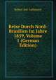 Reise Durch Nord-Brasilien Im Jahre 1859, Volume 1 (German Edition), Robert Ave-Lallemant 