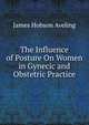 The Influence of Posture On Women in Gynecic and Obstetric Practice, James Hobson Aveling 