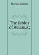 The fables of Avianus;, Flavius Avianus 
