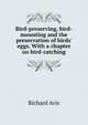 Bird-preserving, bird-mounting and the preservation of birds' eggs. With a chapter on bird-catching, Richard Avis 