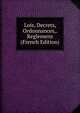 Lois, Decrets, Ordonnances,. Reglemens (French Edition), 
