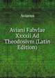 Aviani Fabvlae Xxxxii Ad Theodosivm (Latin Edition), Avianus 