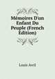 M?moires D'un Enfant Du Peuple (French Edition), Louis Avril 