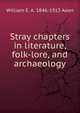 Stray chapters in literature, folk-lore, and archaeology, William E. A. 1846-1913 Axon 