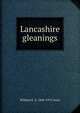 Lancashire gleanings, William E. A. 1846-1913 Axon 