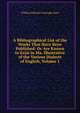 A Bibliographical List of the Works That Have Been Published: Or Are Known to Exist in Ma, Illustrative of the Various Dialects of English, Volume 1, William Edward Armytage Axon 