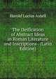 The Deification of Abstract Ideas in Roman Literature and Inscriptions . (Latin Edition), Harold Lucius Axtell 