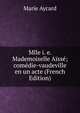 Mlle i. e. Mademoiselle Aisse; comedie-vaudeville en un acte (French Edition), Marie Aycard 