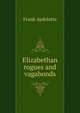 Elizabethan rogues and vagabonds, Frank Aydelotte 
