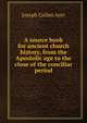 A source book for ancient church history, from the Apostolic age to the close of the conciliar period, Joseph Cullen Ayer 