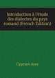 Introduction ? l'?tude des dialectes du pays romand (French Edition), Cyprien Ayer 