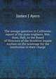 The sewage question in California: report of the state engineer, Wm. Ham. Hall, to the Board of Directors of the Stockton Insane Asylum on the sewerage for the institution in their charge, James J Ayers 