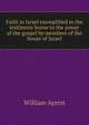 Faith in Israel exemplified in the testimony borne to the power of the gospel by members of the house of Israel, William Ayerst 