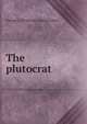The plutocrat, George L. [from old catalog] Ayere 