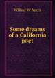 Some dreams of a California poet, Wilbur W Ayers 