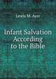 Infant Salvation According to the Bible, Lewis M. Ayer 