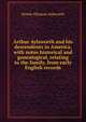 Arthur Aylsworth and his descendents in America, with notes historical and genealogical, relating to the family, from early English records, Homer Elhanan Aylsworth 