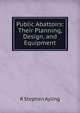 Public Abattoirs: Their Planning, Design, and Equipment, R Stephen Ayling 