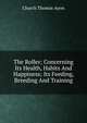 The Roller; Concerning Its Health, Habits And Happiness; Its Feeding, Breeding And Training, Church Thomas Ayres 
