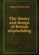 The theory and design of British shipbuilding, Amos Lowrey Ayre 
